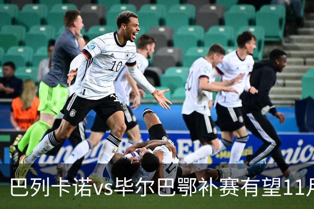巴列卡诺vs毕尔巴鄂补赛有望11月4日（当地时间）空场补踢77分钟