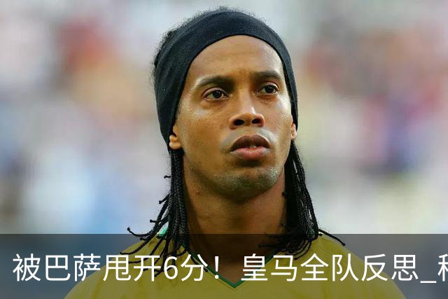 被巴萨甩开6分！皇马全队反思 穆帅寻求变招：解决2大问题